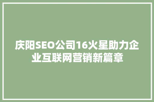 庆阳SEO公司16火星助力企业互联网营销新篇章