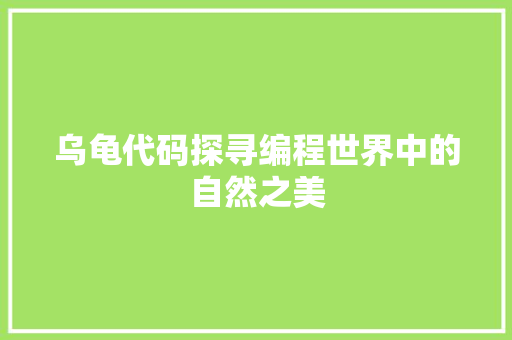 乌龟代码探寻编程世界中的自然之美