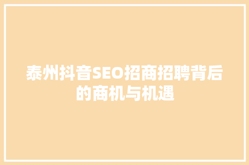 泰州抖音SEO招商招聘背后的商机与机遇
