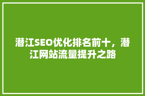 潜江SEO优化排名前十，潜江网站流量提升之路