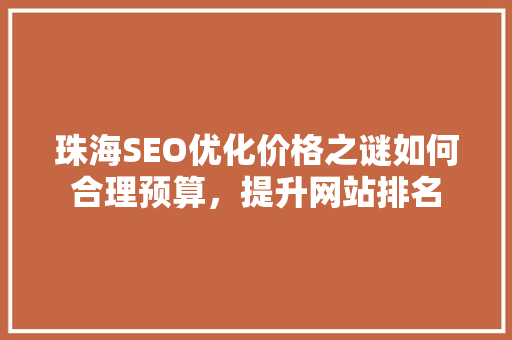 珠海SEO优化价格之谜如何合理预算，提升网站排名