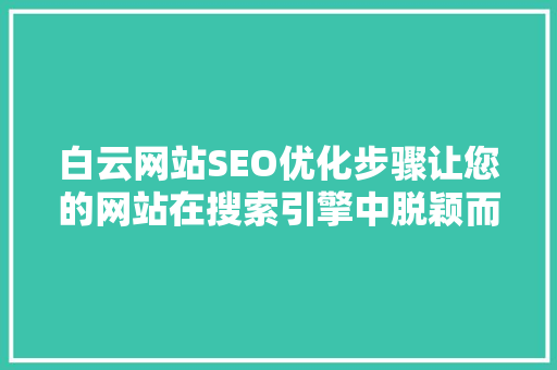 白云网站SEO优化步骤让您的网站在搜索引擎中脱颖而出