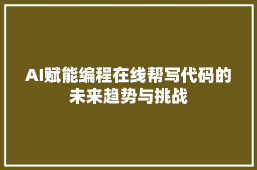 AI赋能编程在线帮写代码的未来趋势与挑战