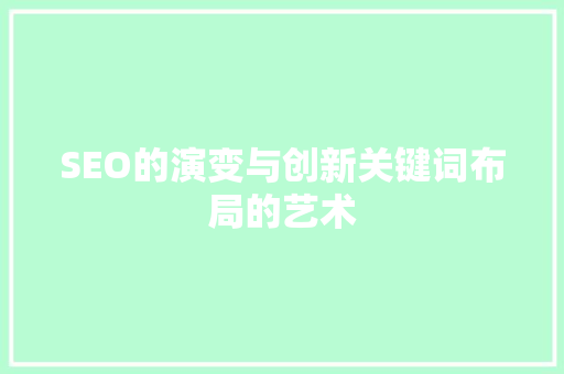 SEO的演变与创新关键词布局的艺术