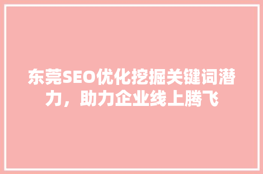 东莞SEO优化挖掘关键词潜力，助力企业线上腾飞
