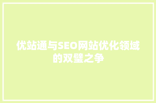 优站通与SEO网站优化领域的双璧之争