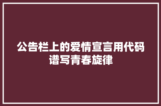 公告栏上的爱情宣言用代码谱写青春旋律