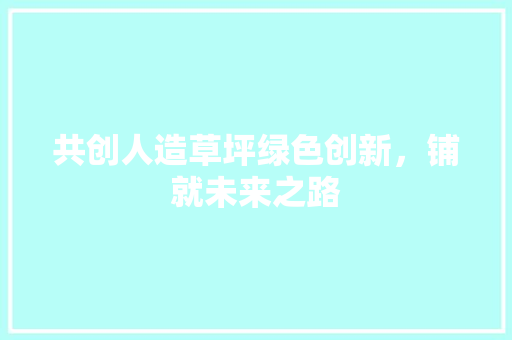 共创人造草坪绿色创新，铺就未来之路