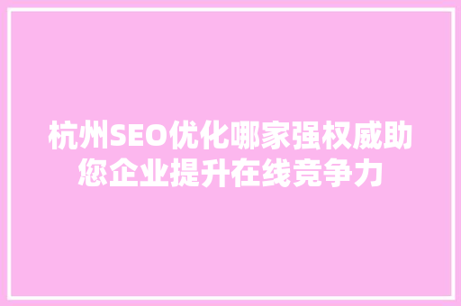 杭州SEO优化哪家强权威助您企业提升在线竞争力