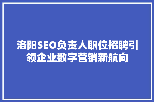 洛阳SEO负责人职位招聘引领企业数字营销新航向