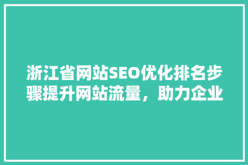 浙江省网站SEO优化排名步骤提升网站流量，助力企业腾飞