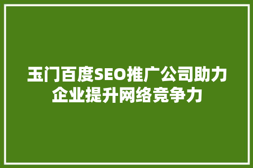 玉门百度SEO推广公司助力企业提升网络竞争力