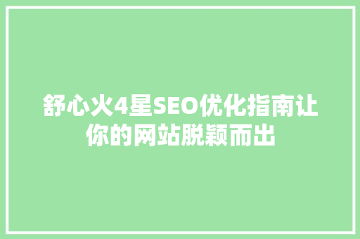舒心火4星SEO优化指南让你的网站脱颖而出