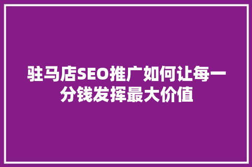 驻马店SEO推广如何让每一分钱发挥最大价值