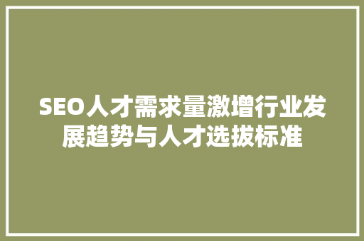 SEO人才需求量激增行业发展趋势与人才选拔标准