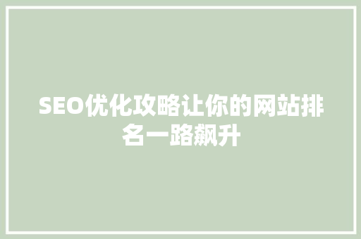 SEO优化攻略让你的网站排名一路飙升