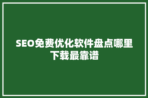 SEO免费优化软件盘点哪里下载最靠谱