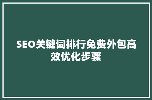 SEO关键词排行免费外包高效优化步骤
