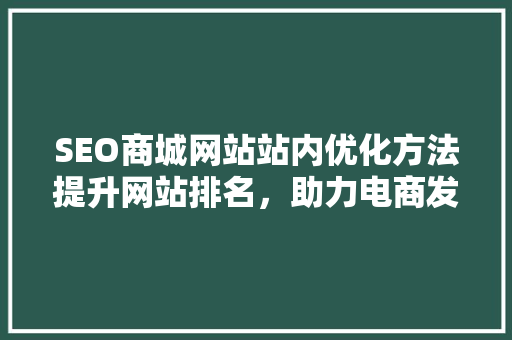 SEO商城网站站内优化方法提升网站排名，助力电商发展