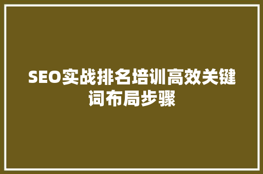 SEO实战排名培训高效关键词布局步骤