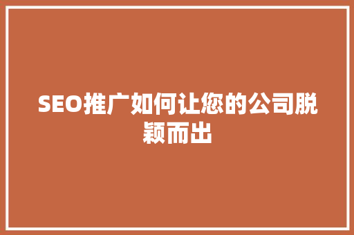 SEO推广如何让您的公司脱颖而出