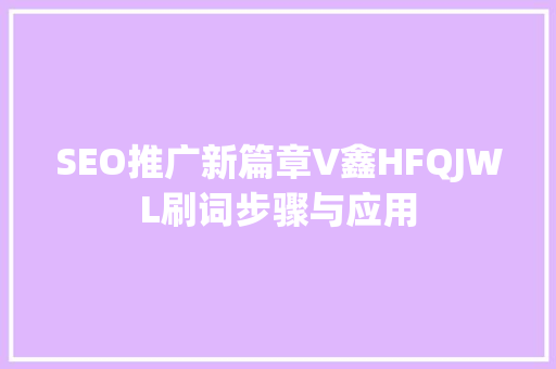 SEO推广新篇章V鑫HFQJWL刷词步骤与应用