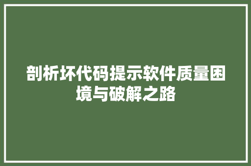 剖析坏代码提示软件质量困境与破解之路