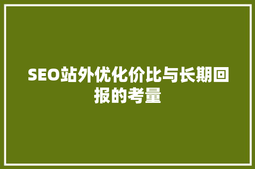SEO站外优化价比与长期回报的考量