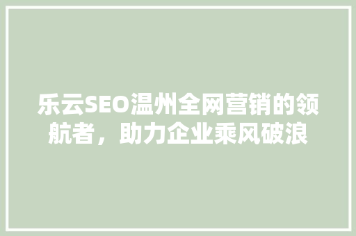 乐云SEO温州全网营销的领航者，助力企业乘风破浪