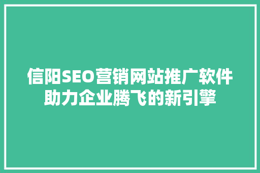 信阳SEO营销网站推广软件助力企业腾飞的新引擎