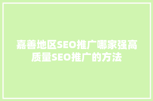 嘉善地区SEO推广哪家强高质量SEO推广的方法