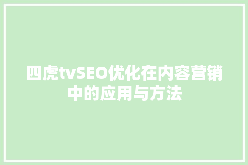 四虎tvSEO优化在内容营销中的应用与方法