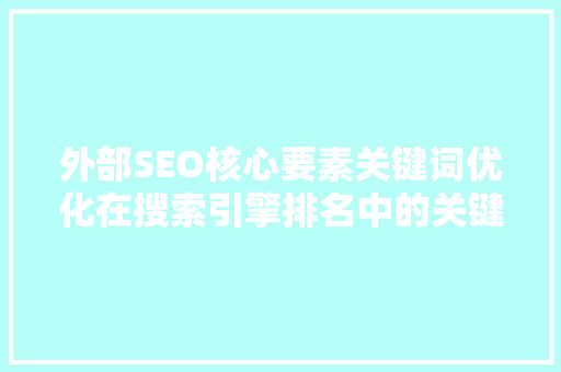 外部SEO核心要素关键词优化在搜索引擎排名中的关键作用