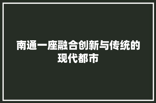 南通一座融合创新与传统的现代都市