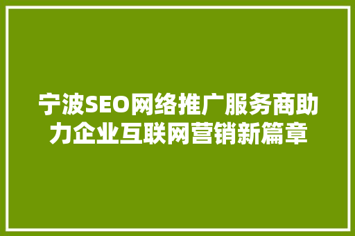 宁波SEO网络推广服务商助力企业互联网营销新篇章