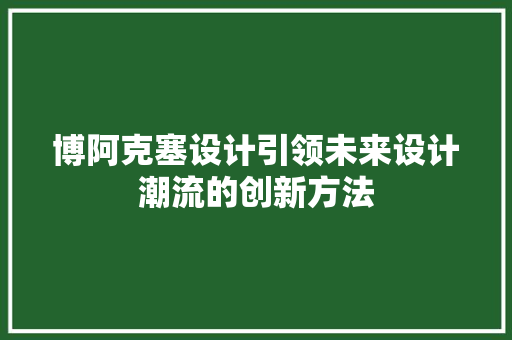 博阿克塞设计引领未来设计潮流的创新方法