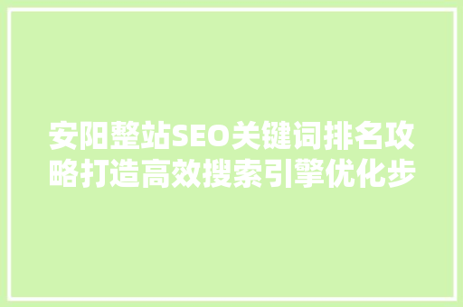 安阳整站SEO关键词排名攻略打造高效搜索引擎优化步骤