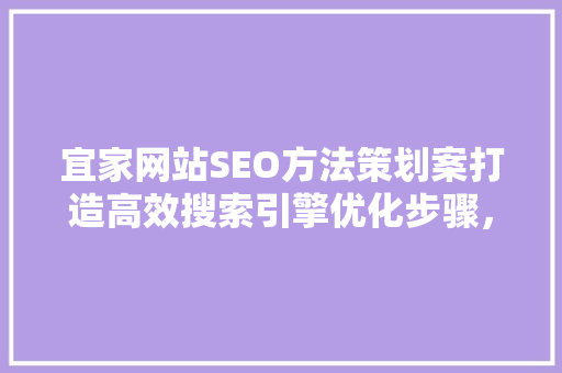 宜家网站SEO方法策划案打造高效搜索引擎优化步骤，提升品牌影响力