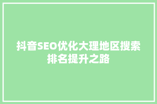 抖音SEO优化大理地区搜索排名提升之路