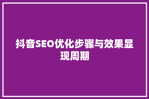抖音SEO优化步骤与效果显现周期