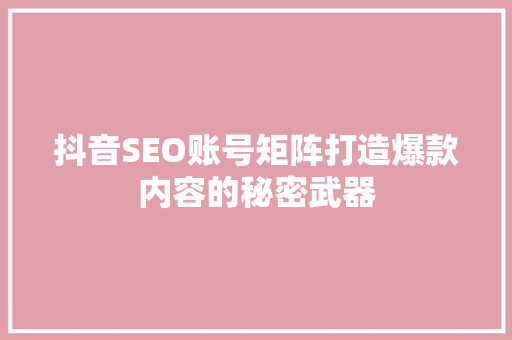 抖音SEO账号矩阵打造爆款内容的秘密武器