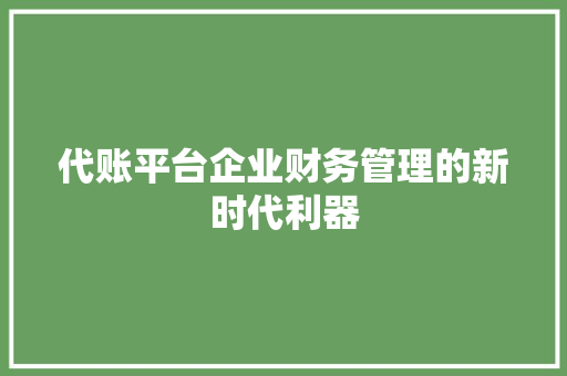 代账平台企业财务管理的新时代利器