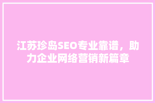 江苏珍岛SEO专业靠谱，助力企业网络营销新篇章