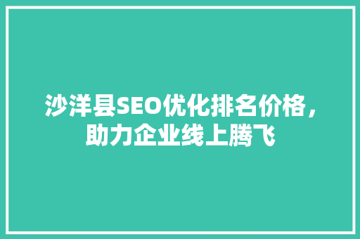 沙洋县SEO优化排名价格，助力企业线上腾飞