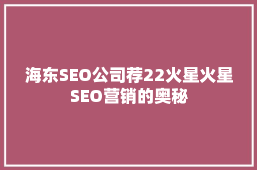 海东SEO公司荐22火星火星SEO营销的奥秘