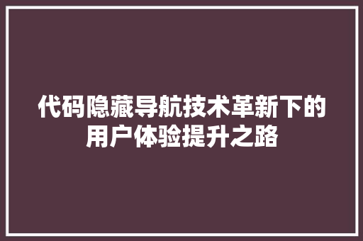 代码隐藏导航技术革新下的用户体验提升之路