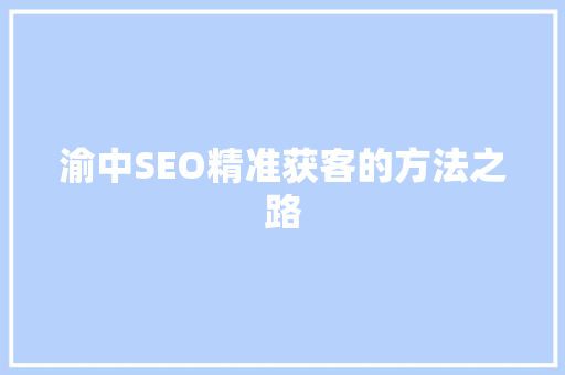 渝中SEO精准获客的方法之路