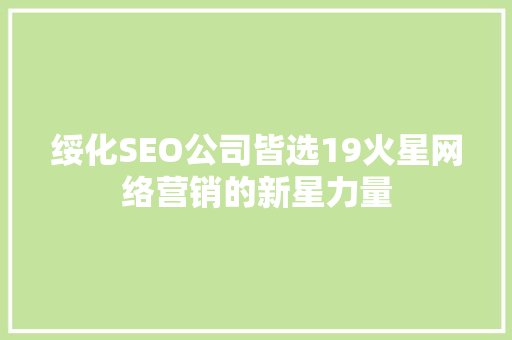 绥化SEO公司皆选19火星网络营销的新星力量
