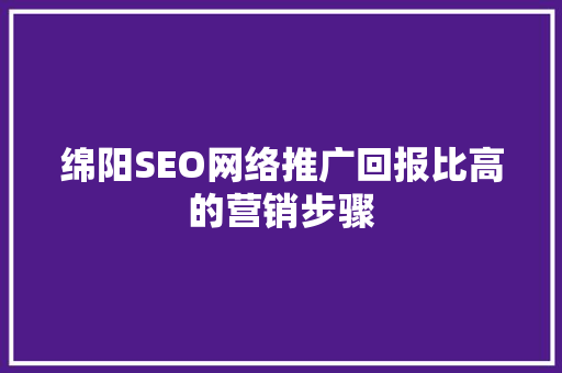 绵阳SEO网络推广回报比高的营销步骤