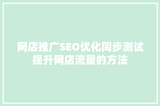 网店推广SEO优化同步测试提升网店流量的方法